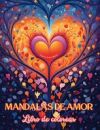 Mandalas de amor Libro de colorear Fuente de infinita creatividad, amor y paz Regalo ideal para San Valentín: Naturaleza, fantasía, amor y corazones e